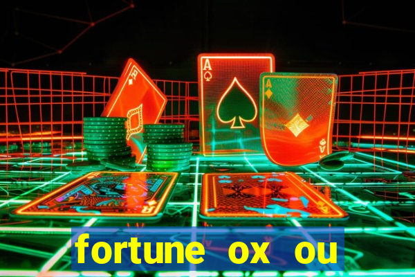 fortune ox ou fortune tiger