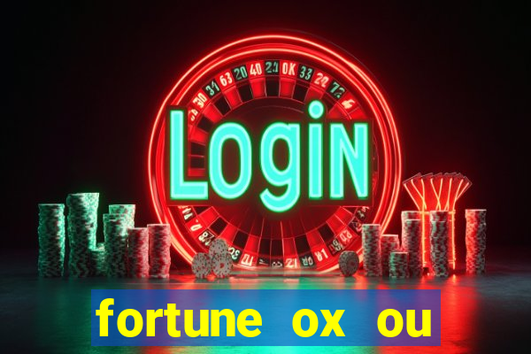 fortune ox ou fortune tiger