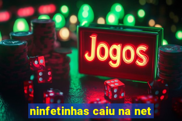 ninfetinhas caiu na net