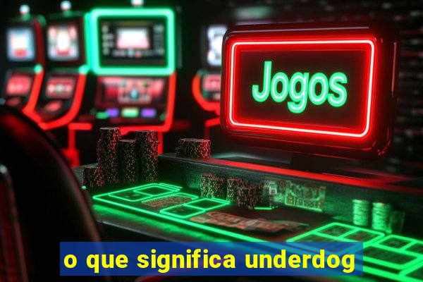 o que significa underdog