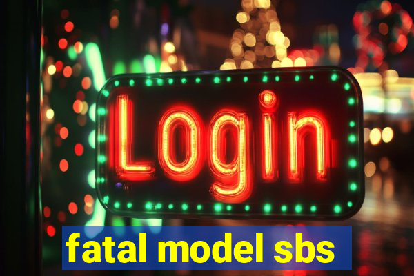 fatal model sbs