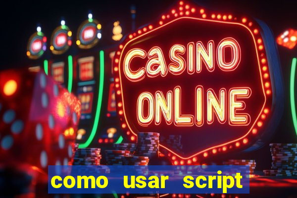 como usar script no cmsp