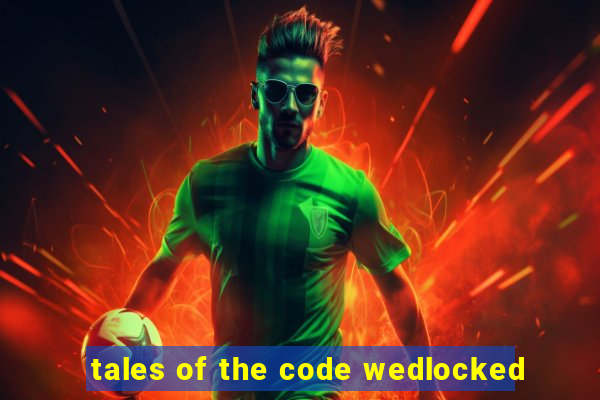 tales of the code wedlocked