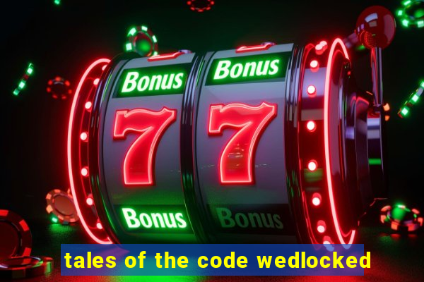 tales of the code wedlocked