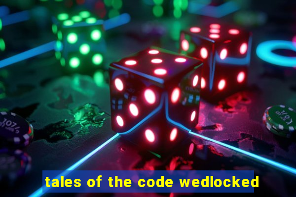 tales of the code wedlocked