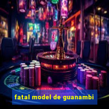 fatal model de guanambi