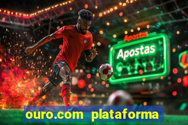 ouro.com plataforma de jogos