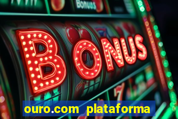 ouro.com plataforma de jogos