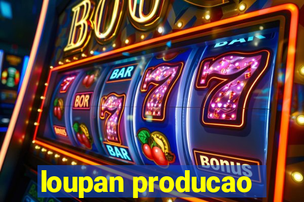 loupan producao