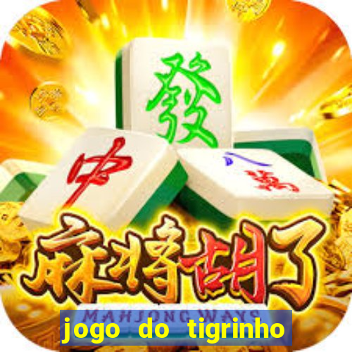 jogo do tigrinho ganha dinheiro de verdade