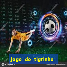 jogo do tigrinho ganha dinheiro de verdade