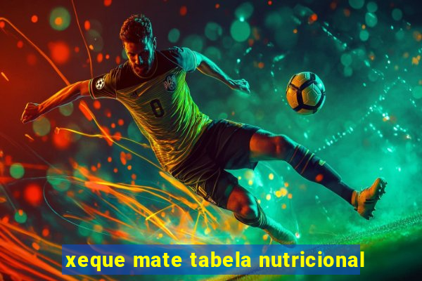 xeque mate tabela nutricional