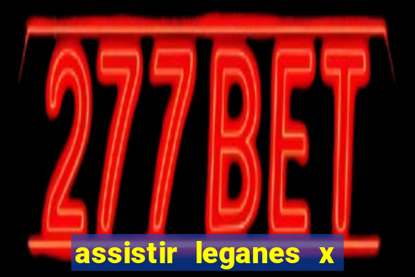 assistir leganes x real madrid ao vivo online gratis