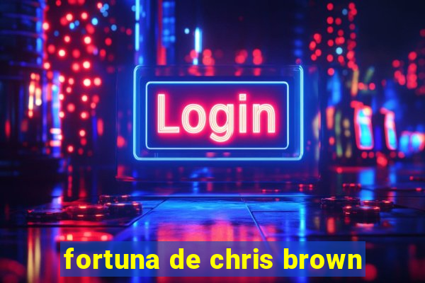 fortuna de chris brown