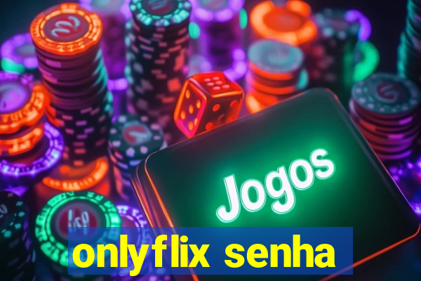 onlyflix senha