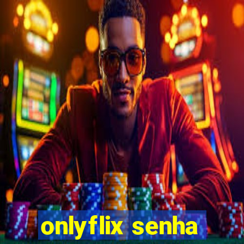 onlyflix senha