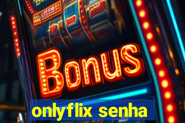 onlyflix senha