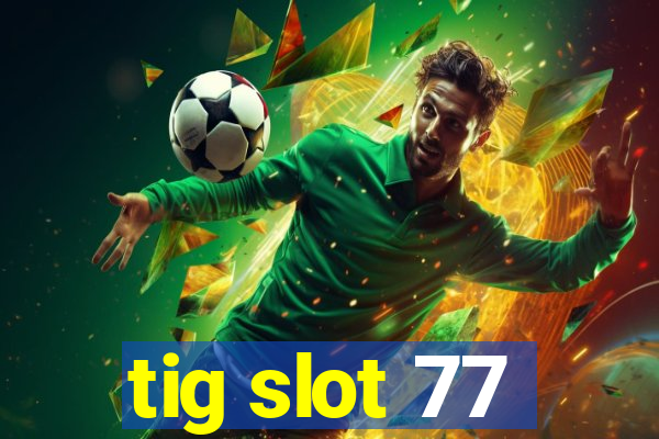 tig slot 77