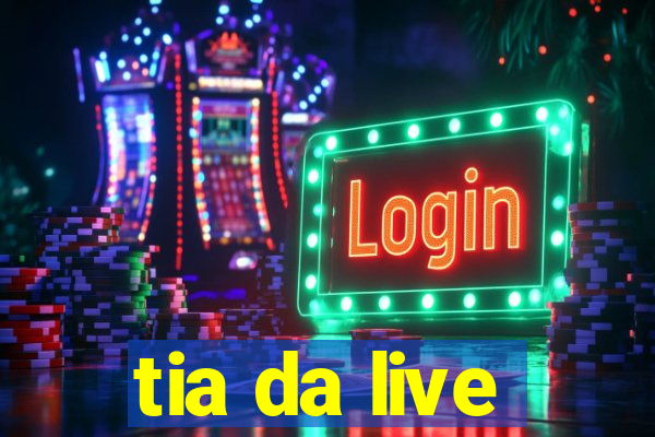 tia da live