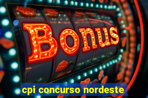 cpi concurso nordeste