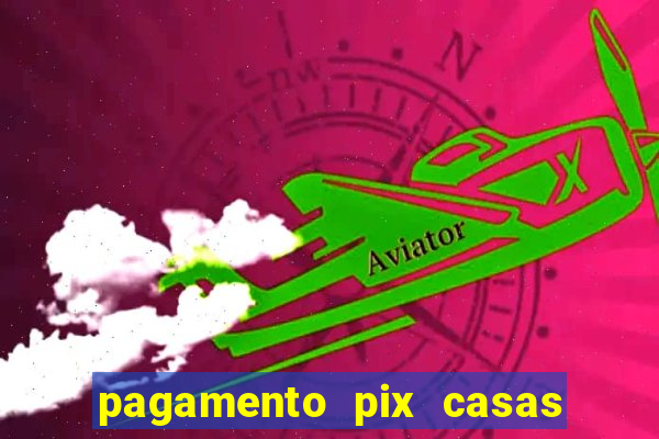 pagamento pix casas bahia demora