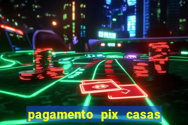 pagamento pix casas bahia demora