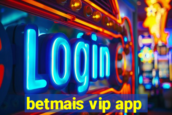 betmais vip app