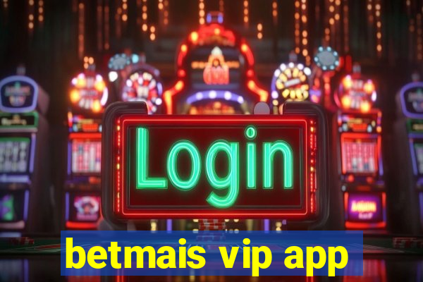 betmais vip app