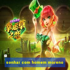 sonhar com homem moreno