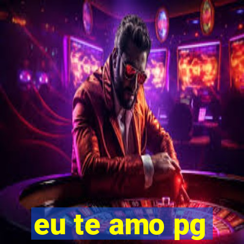 eu te amo pg