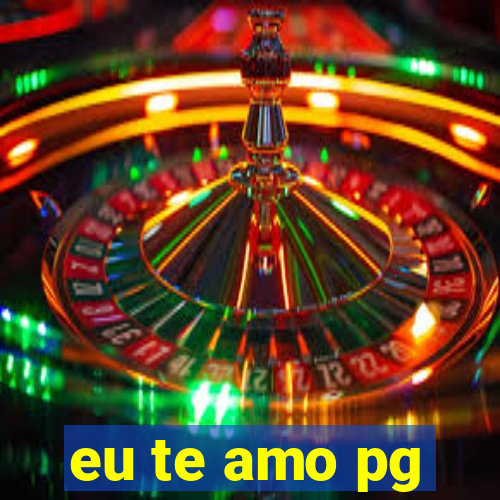 eu te amo pg