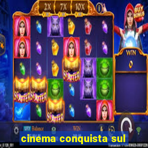 cinema conquista sul