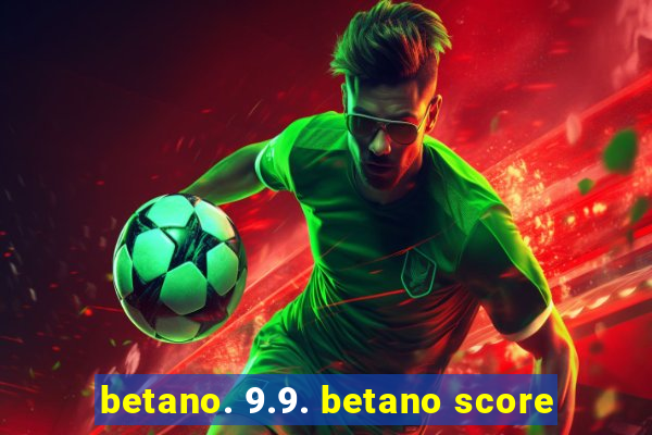 betano. 9.9. betano score