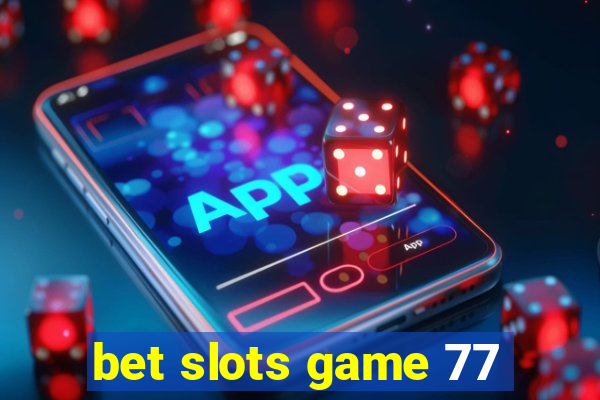 bet slots game 77