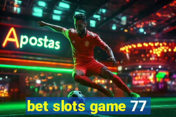 bet slots game 77