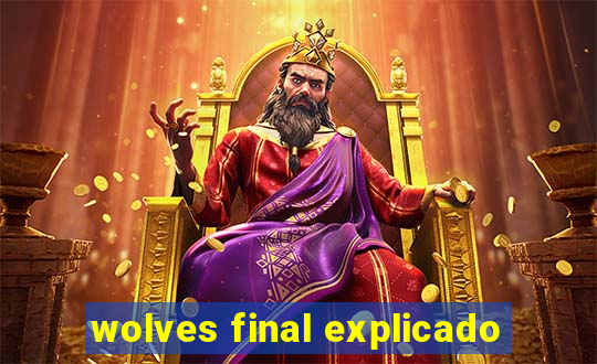 wolves final explicado