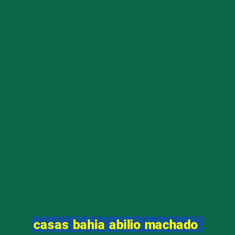 casas bahia abilio machado