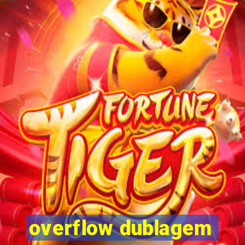 overflow dublagem