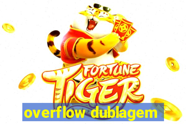 overflow dublagem