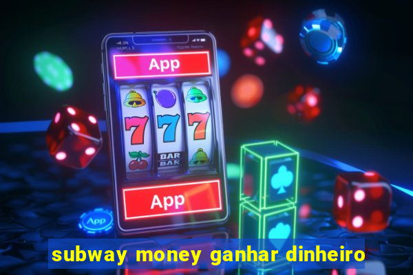 subway money ganhar dinheiro