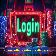 remedio caseiro pra diabetes