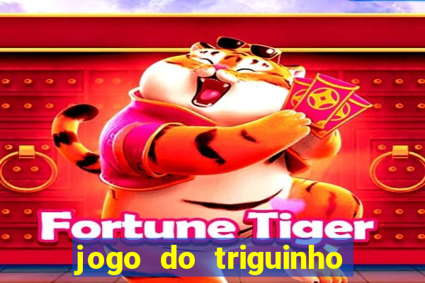 jogo do triguinho de ganhar dinheiro