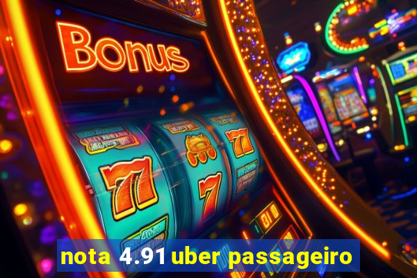 nota 4.91 uber passageiro