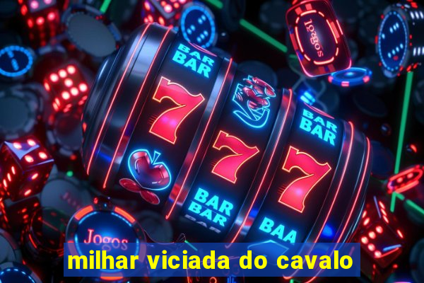 milhar viciada do cavalo