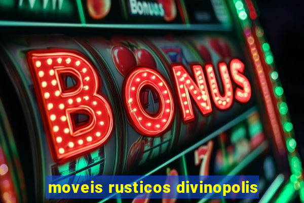 moveis rusticos divinopolis