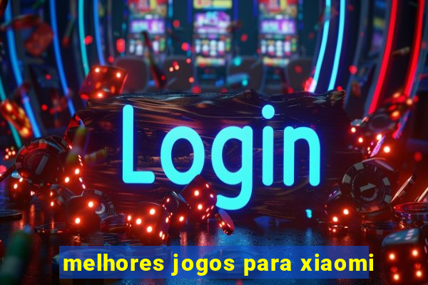 melhores jogos para xiaomi