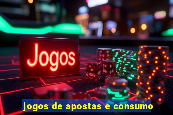 jogos de apostas e consumo