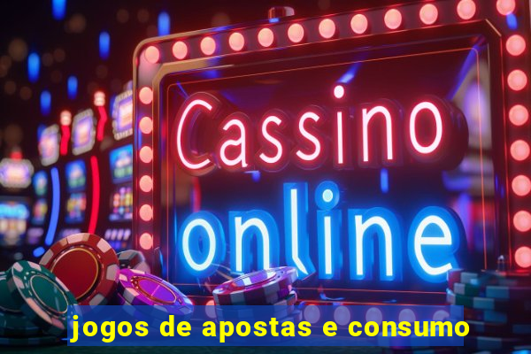 jogos de apostas e consumo