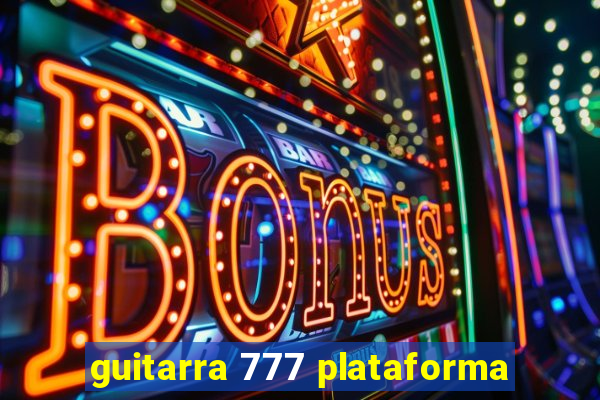 guitarra 777 plataforma