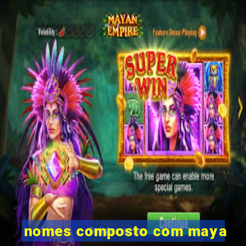 nomes composto com maya